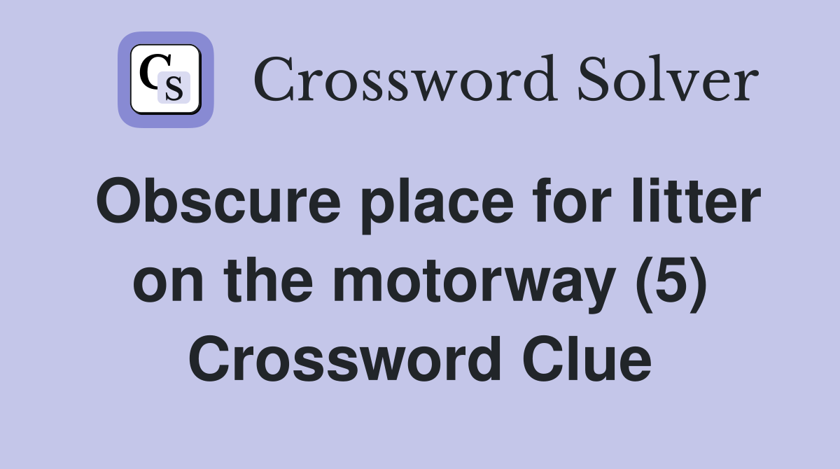 Obscure place for litter on the motorway (5) Crossword Clue
