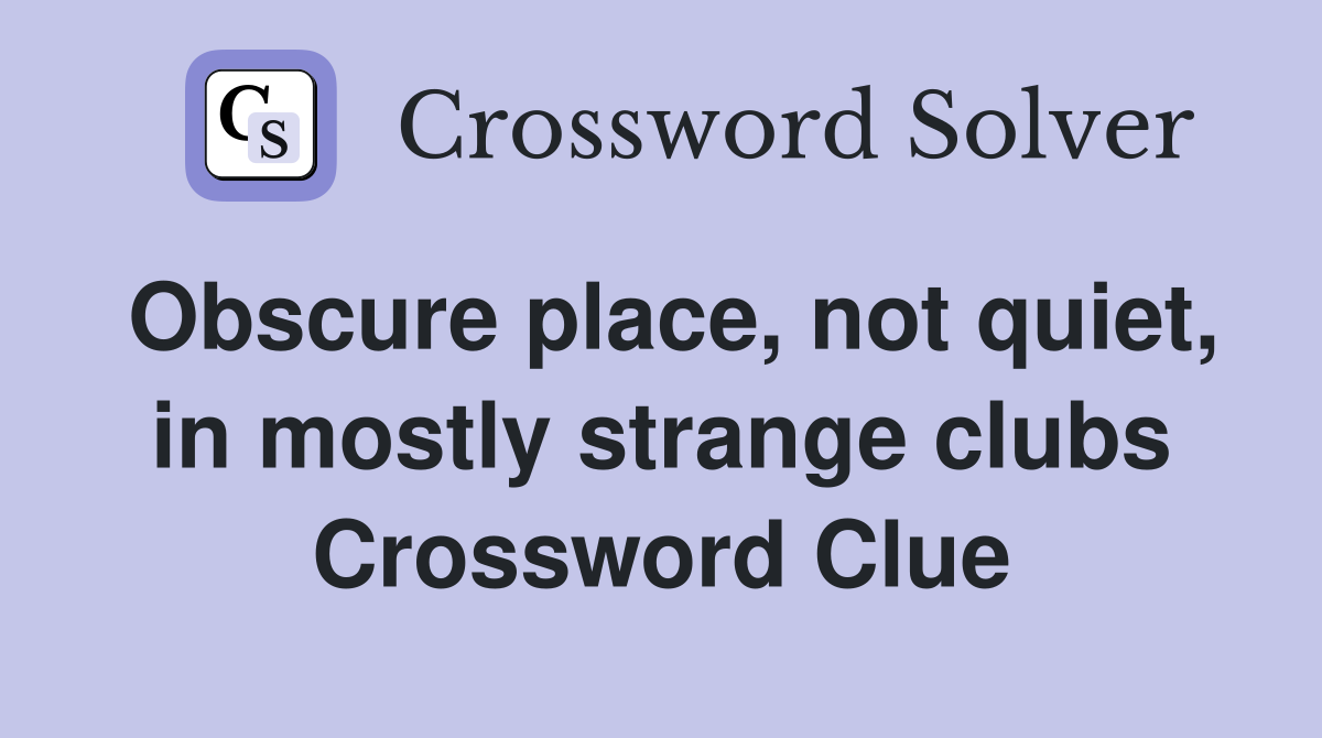 Obscure place, not quiet, in mostly strange clubs Crossword Clue