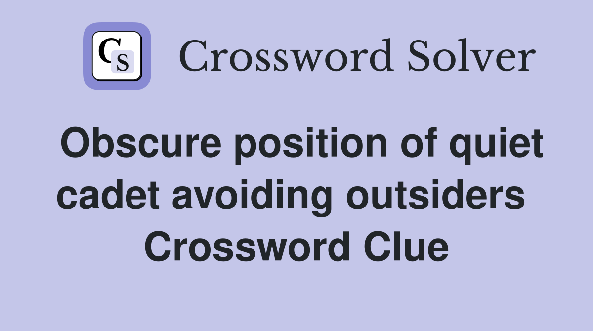 Obscure position of quiet cadet avoiding outsiders  Crossword Clue
