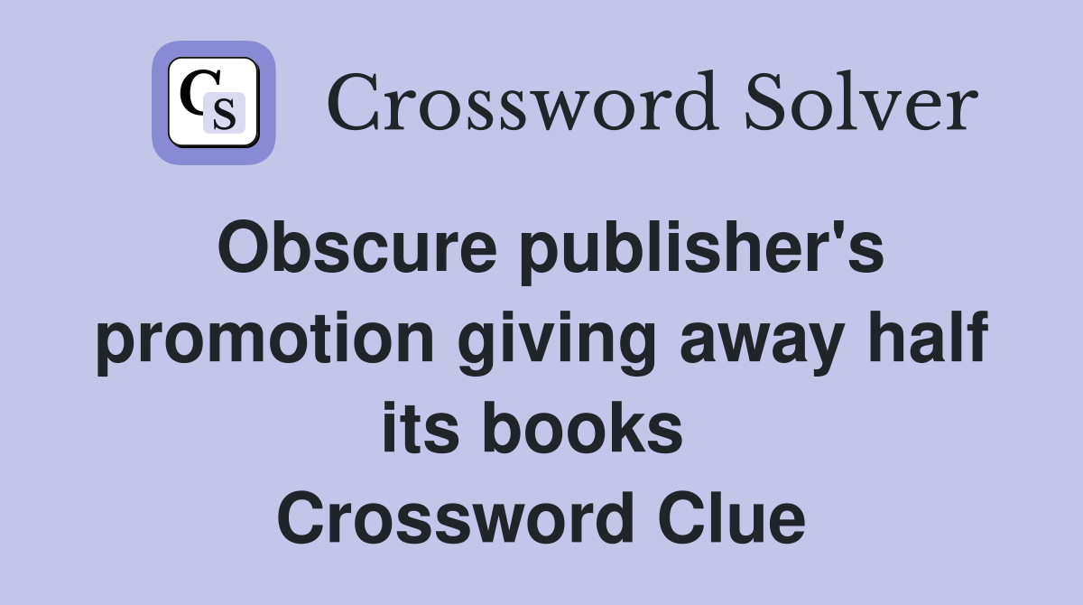 Obscure publisher's promotion giving away half its books  Crossword Clue