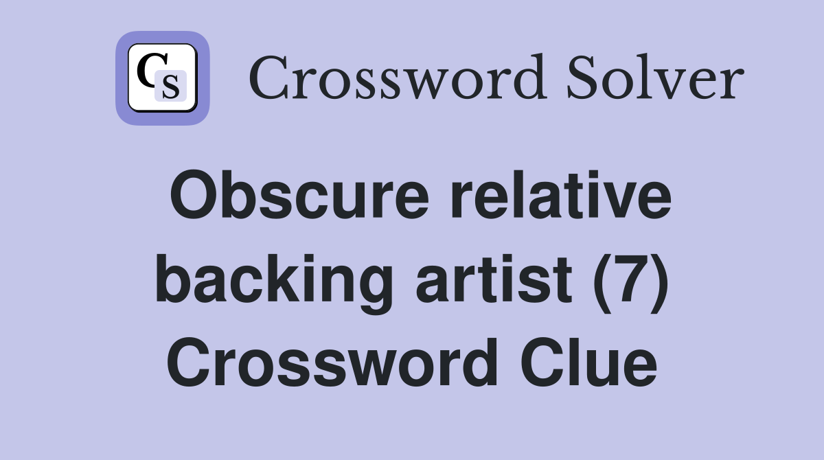 Obscure relative backing artist (7) Crossword Clue