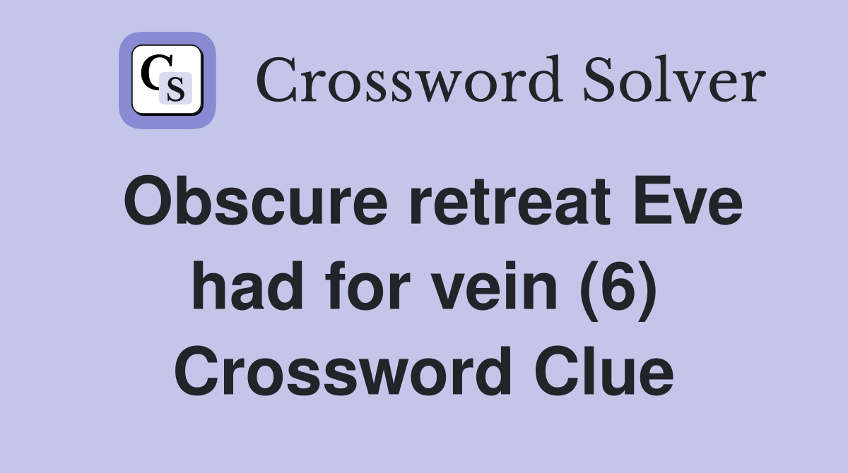 Obscure retreat Eve had for vein (6) Crossword Clue
