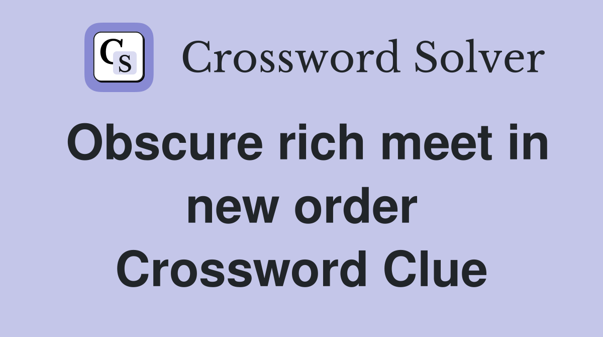Obscure rich meet in new order Crossword Clue