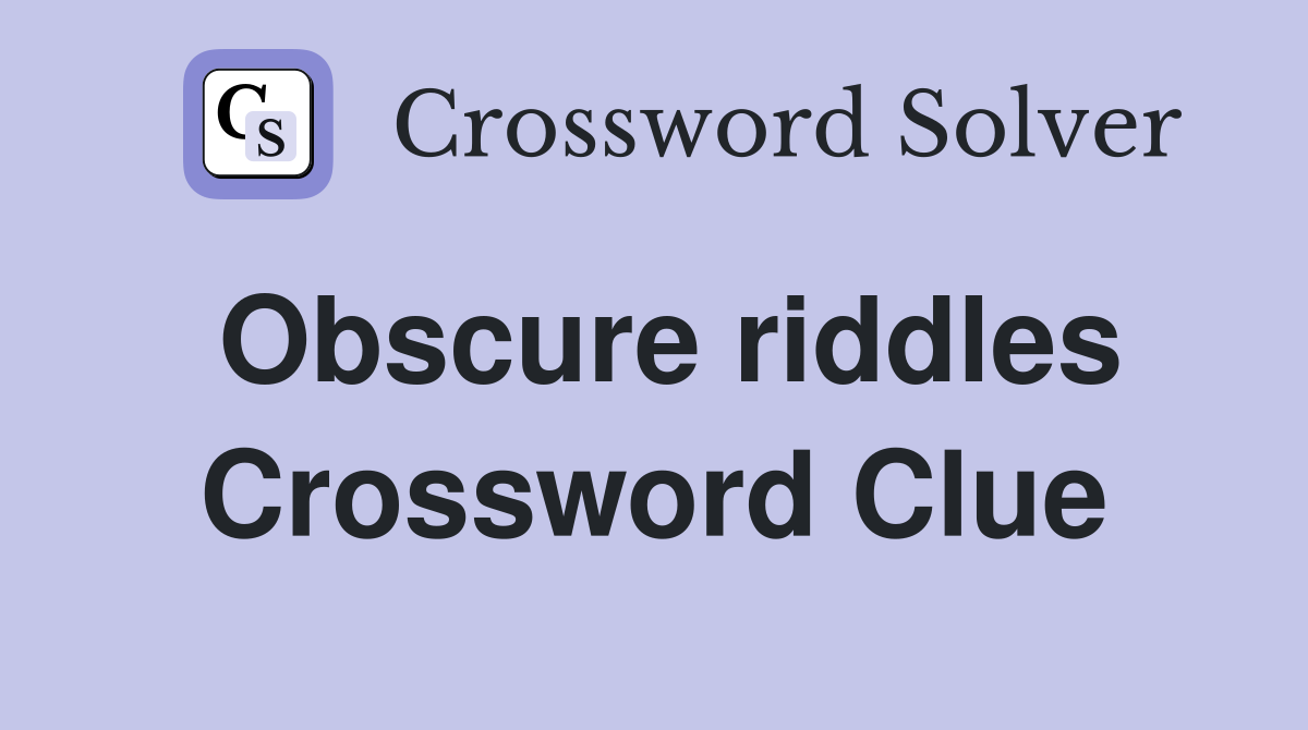 Obscure riddles Crossword Clue
