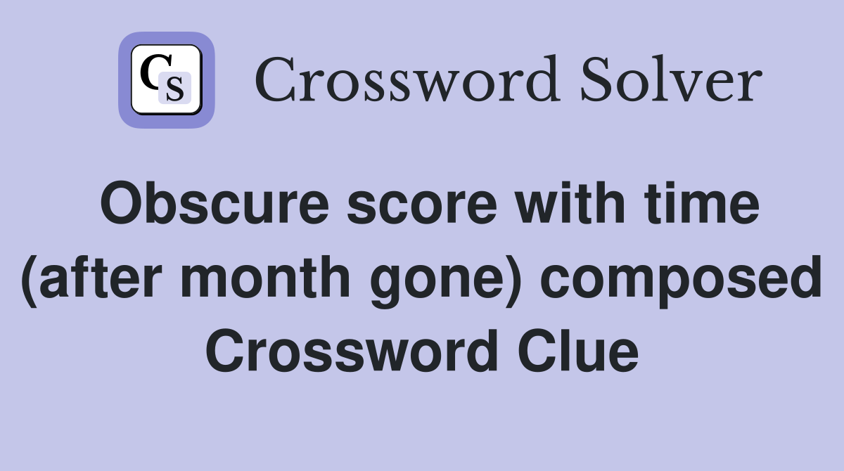 Obscure score with time (after month gone) composed Crossword Clue