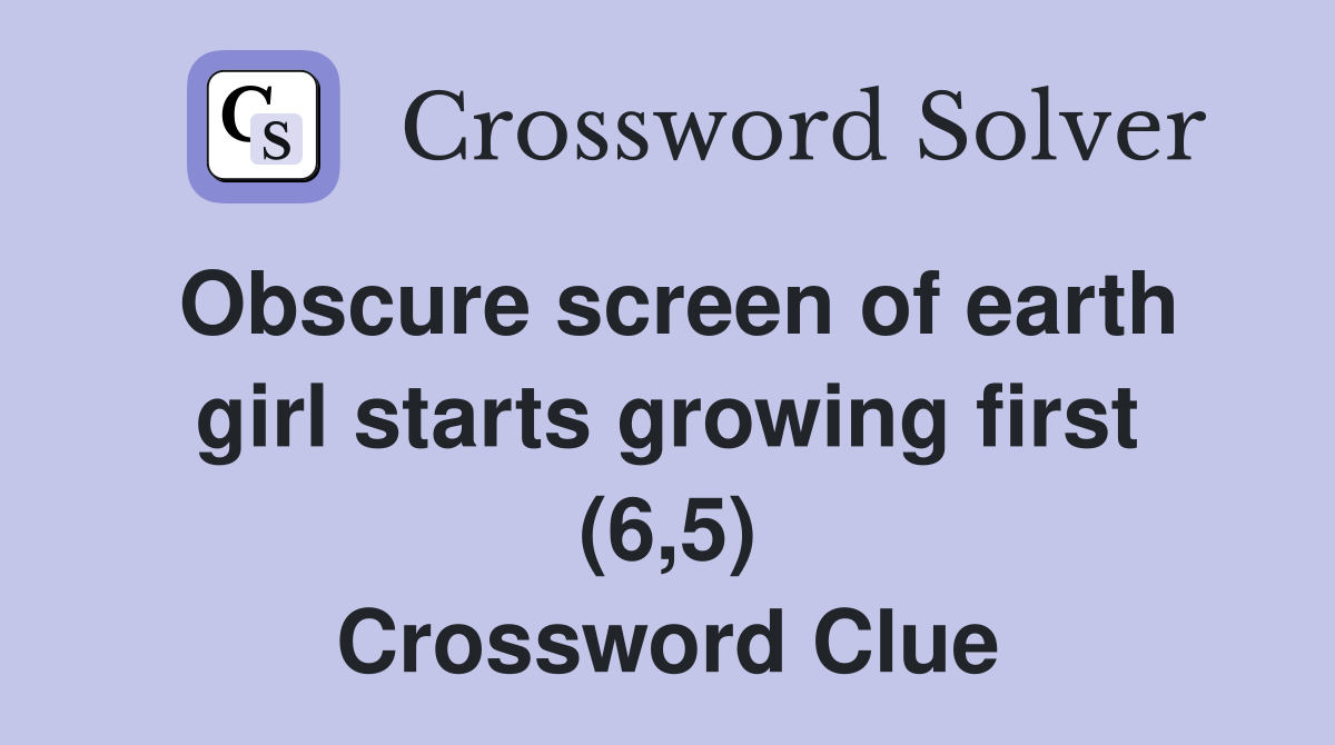 Obscure screen of earth girl starts growing first (6,5) Crossword Clue
