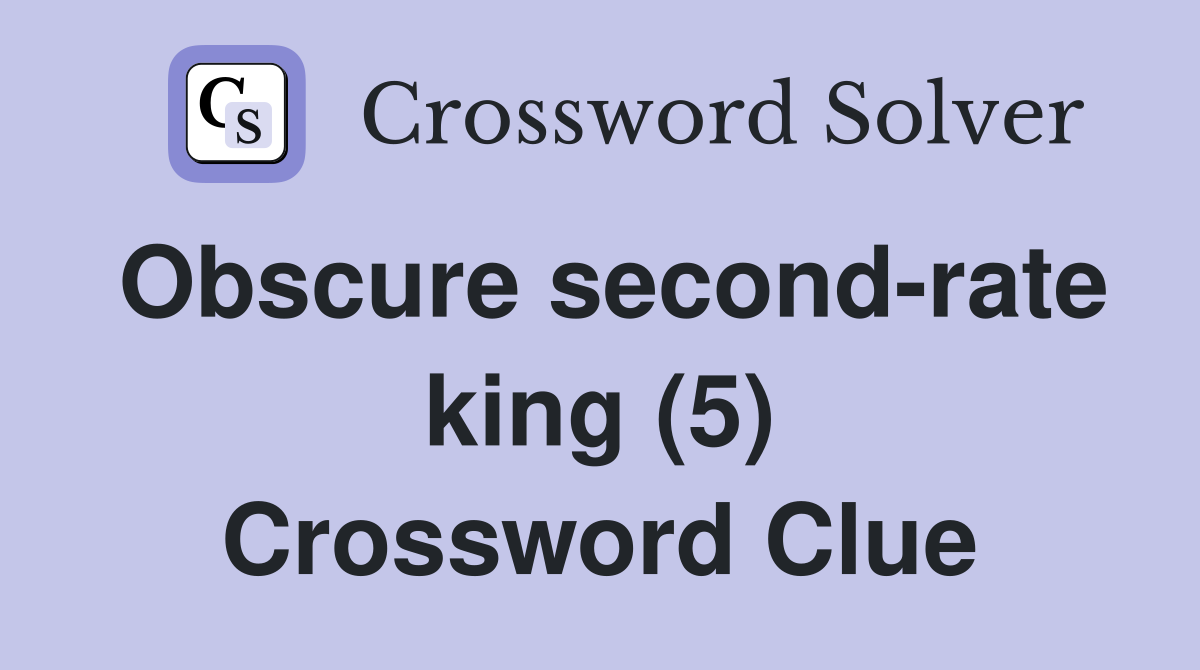 Obscure second-rate king (5) Crossword Clue