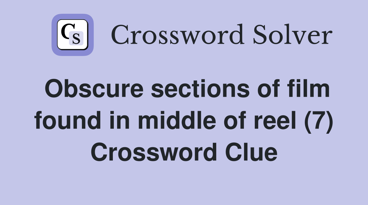 Obscure sections of film found in middle of reel (7) Crossword Clue