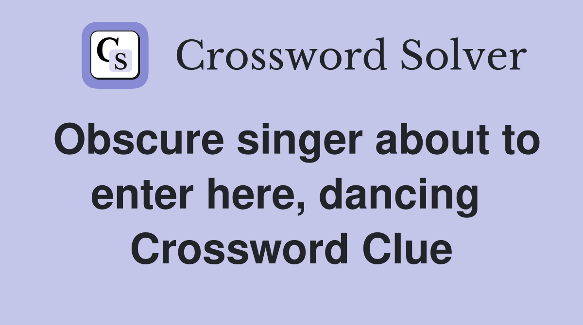 Obscure singer about to enter here, dancing  Crossword Clue