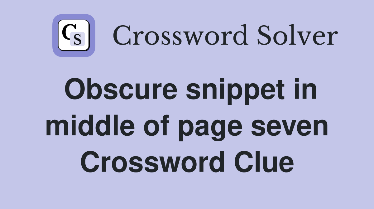 Obscure snippet in middle of page seven Crossword Clue