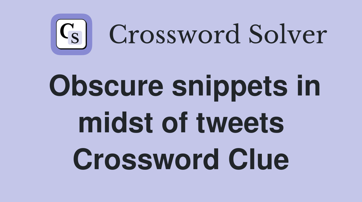 Obscure snippets in midst of tweets Crossword Clue
