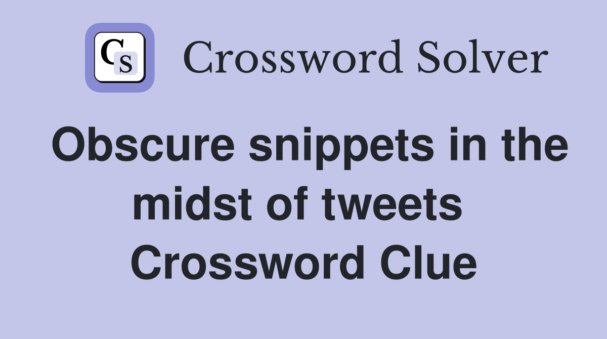 Obscure snippets in the midst of tweets  Crossword Clue