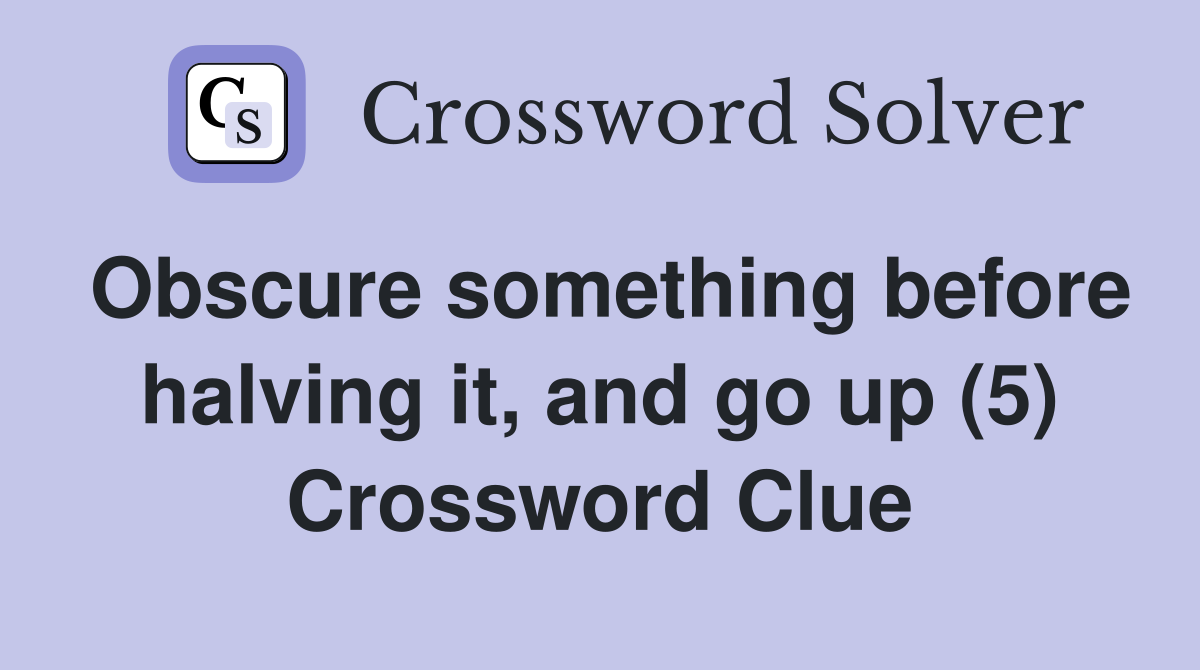 Obscure something before halving it, and go up (5) Crossword Clue