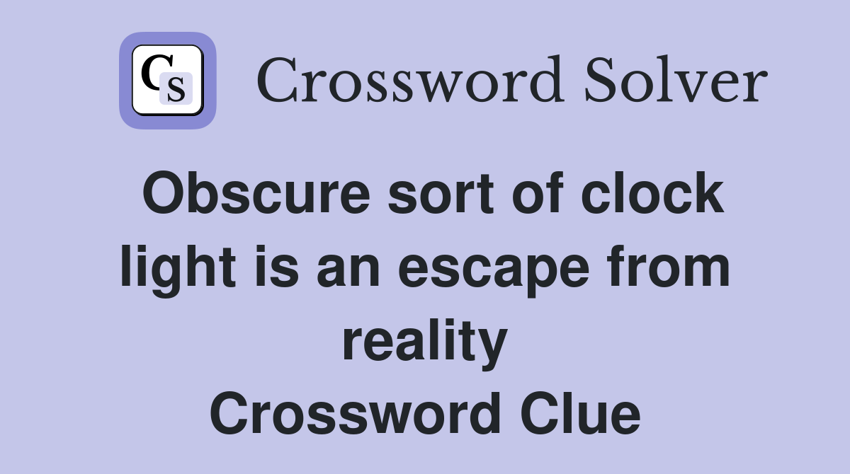 Obscure sort of clock light is an escape from reality Crossword Clue