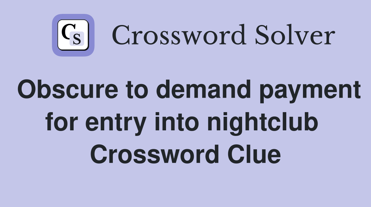 Obscure to demand payment for entry into nightclub  Crossword Clue