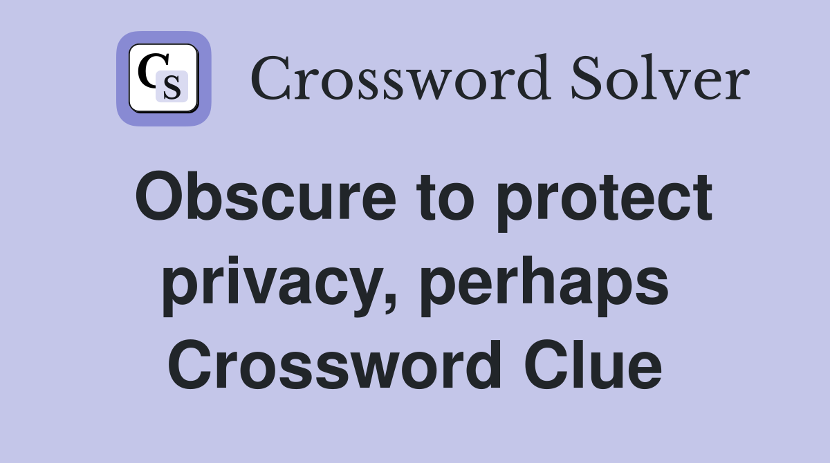 Obscure to protect privacy, perhaps Crossword Clue