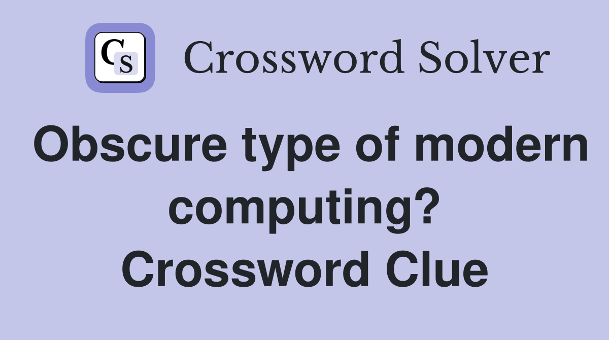 Obscure type of modern computing? Crossword Clue
