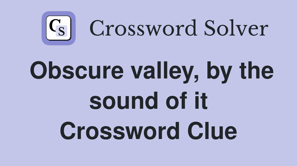 Obscure valley, by the sound of it Crossword Clue