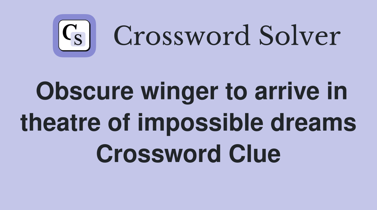 Obscure winger to arrive in theatre of impossible dreams Crossword Clue