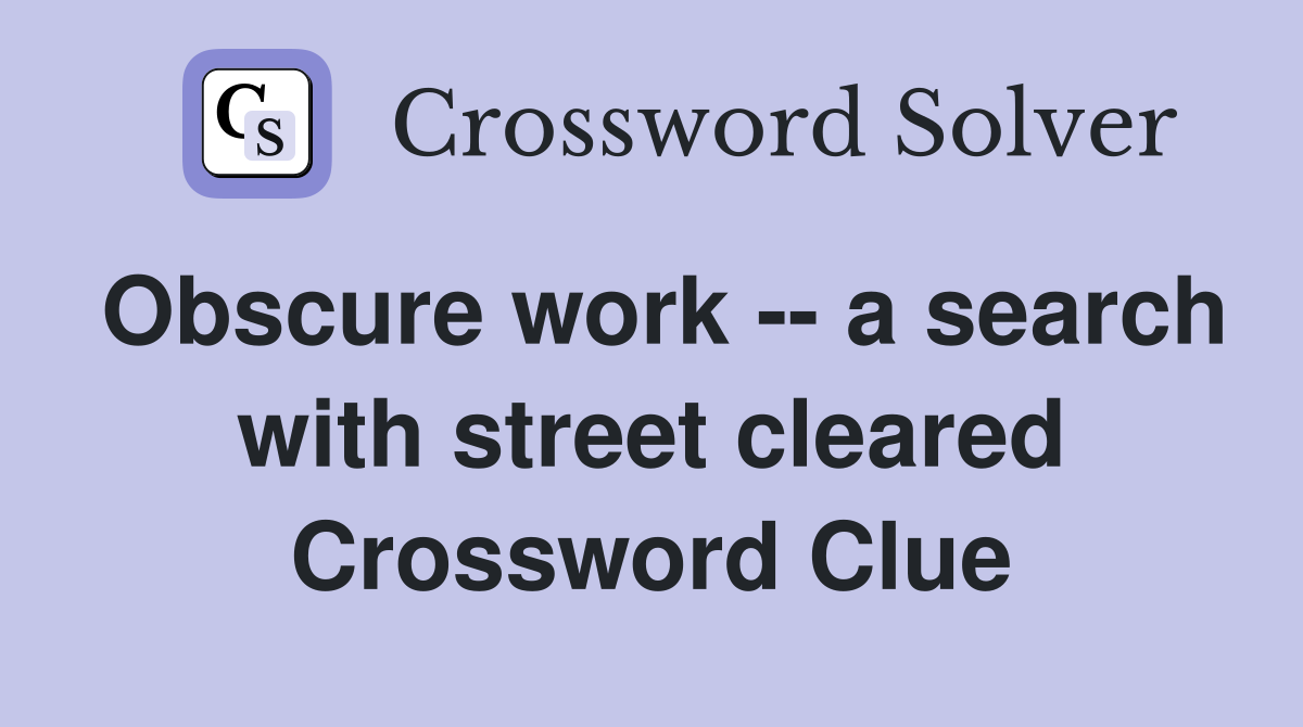 Obscure work -- a search with street cleared Crossword Clue