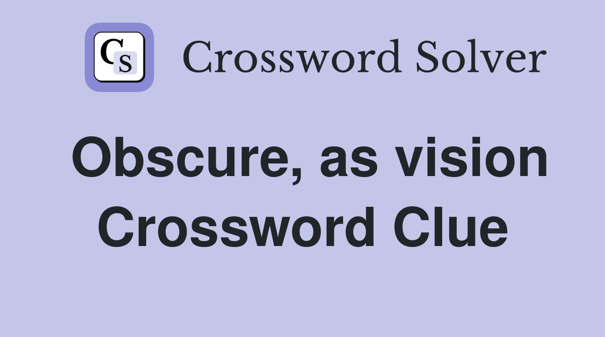 Obscure, as vision Crossword Clue
