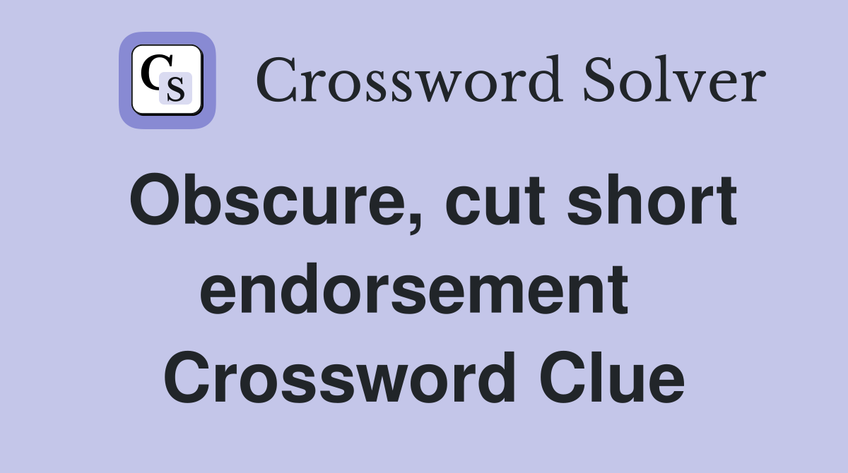 Obscure, cut short endorsement  Crossword Clue