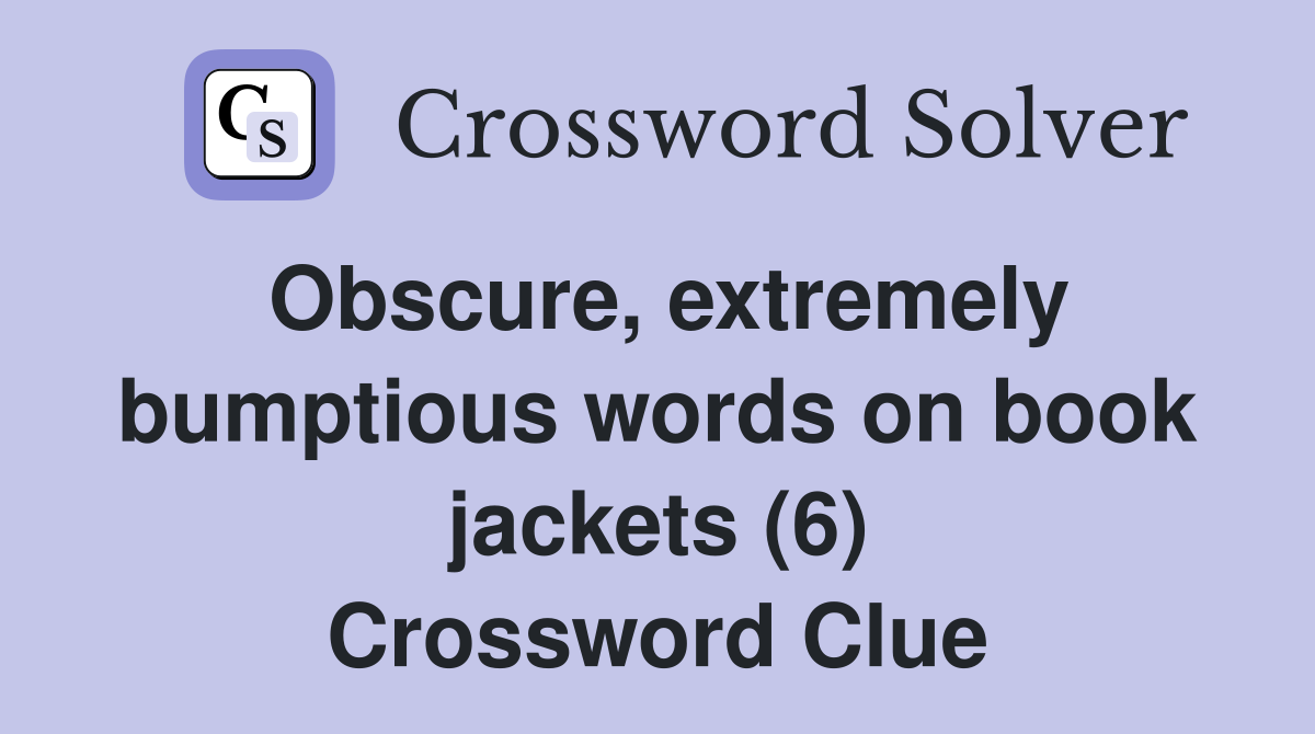 Obscure, extremely bumptious words on book jackets (6) Crossword Clue