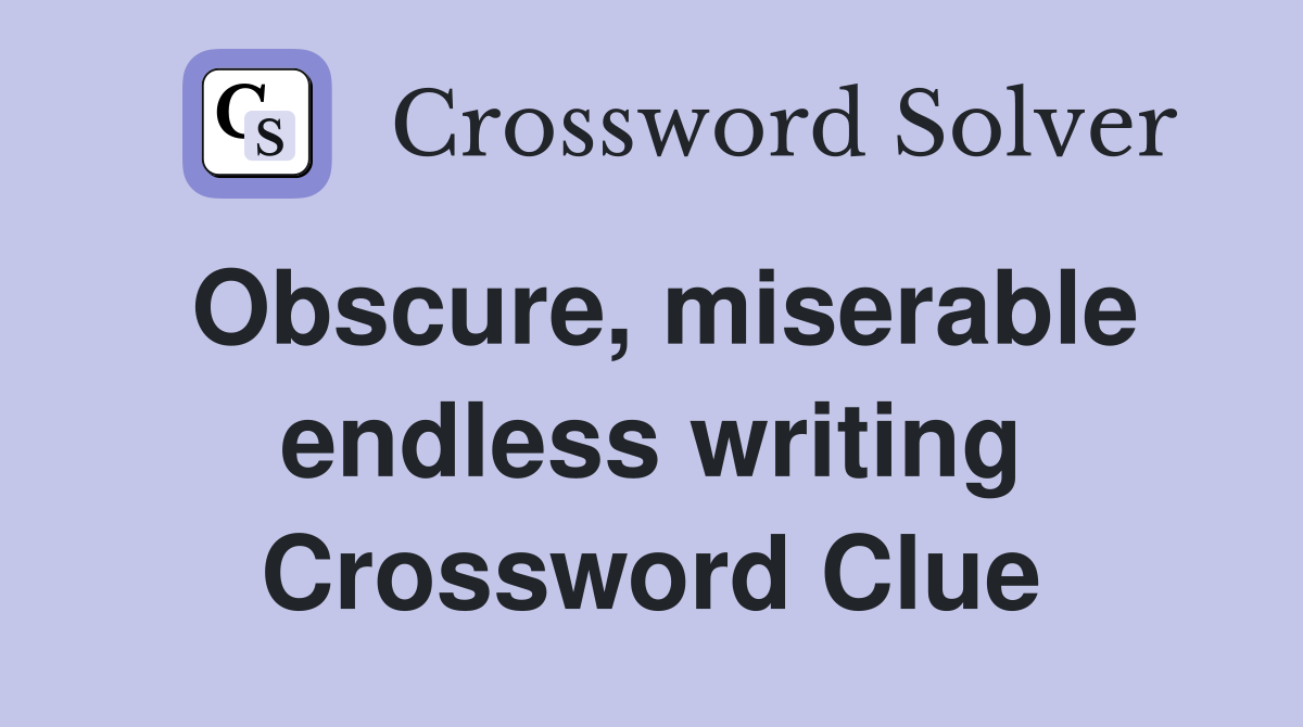 Obscure, miserable endless writing Crossword Clue