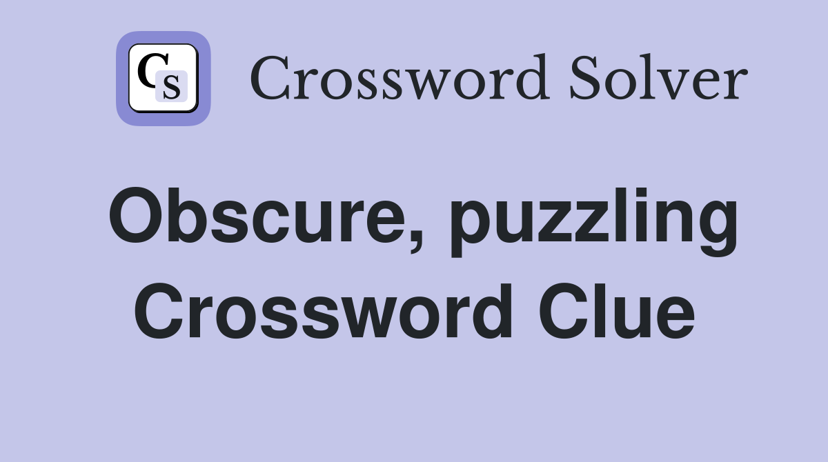 Obscure, puzzling Crossword Clue
