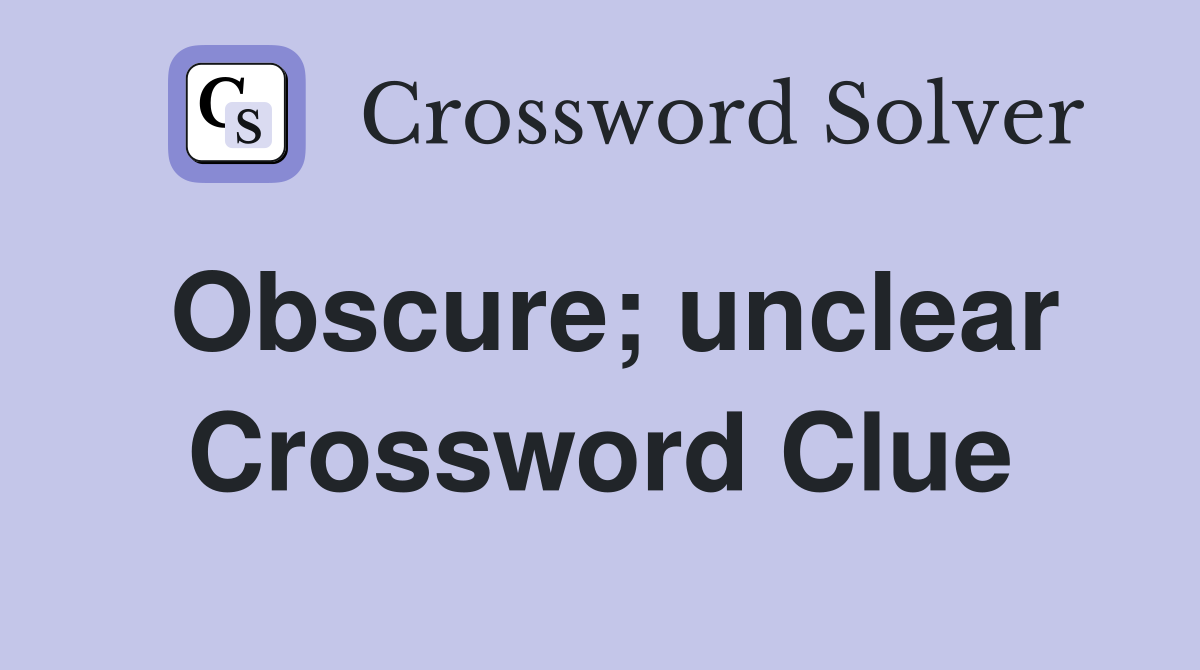 Obscure; unclear Crossword Clue