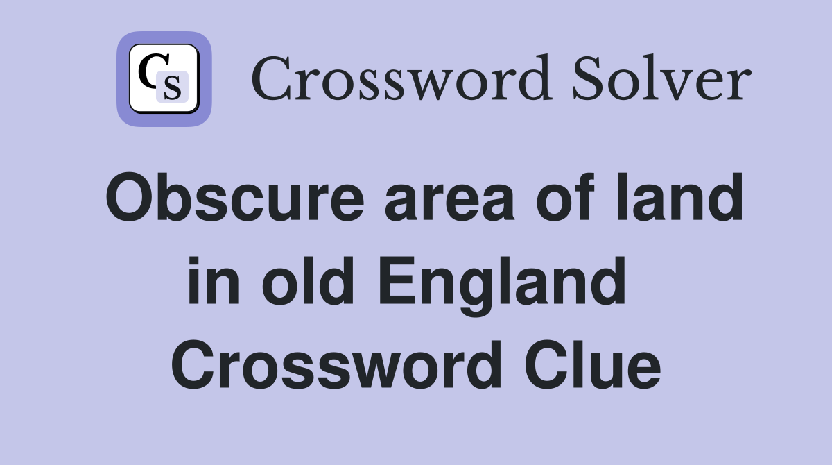Obscure area of land in old England  Crossword Clue