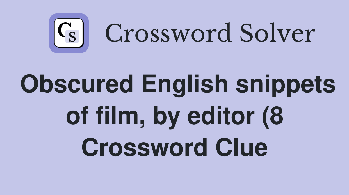 Obscured English snippets of film by editor (8) Crossword Clue Obscured English snippets of film by editor (8) Crossword Clue