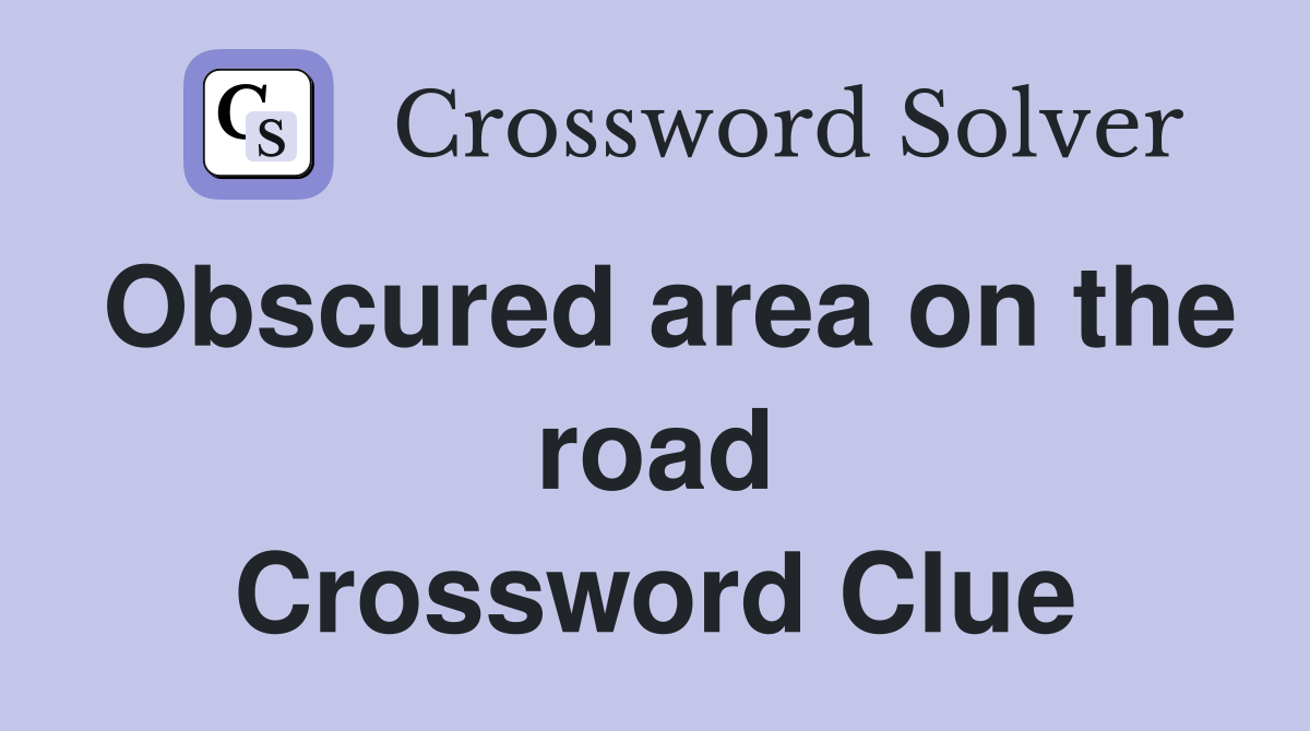 Obscured area on the road Crossword Clue