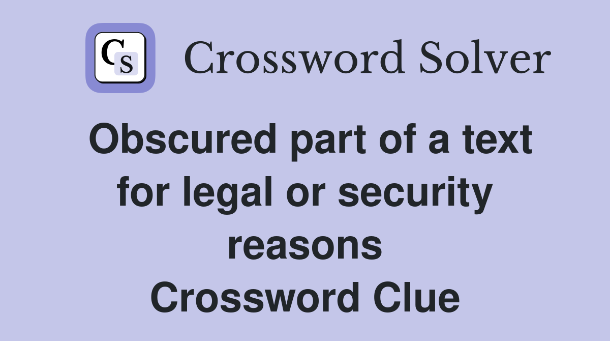 Obscured part of a text for legal or security reasons Crossword Clue