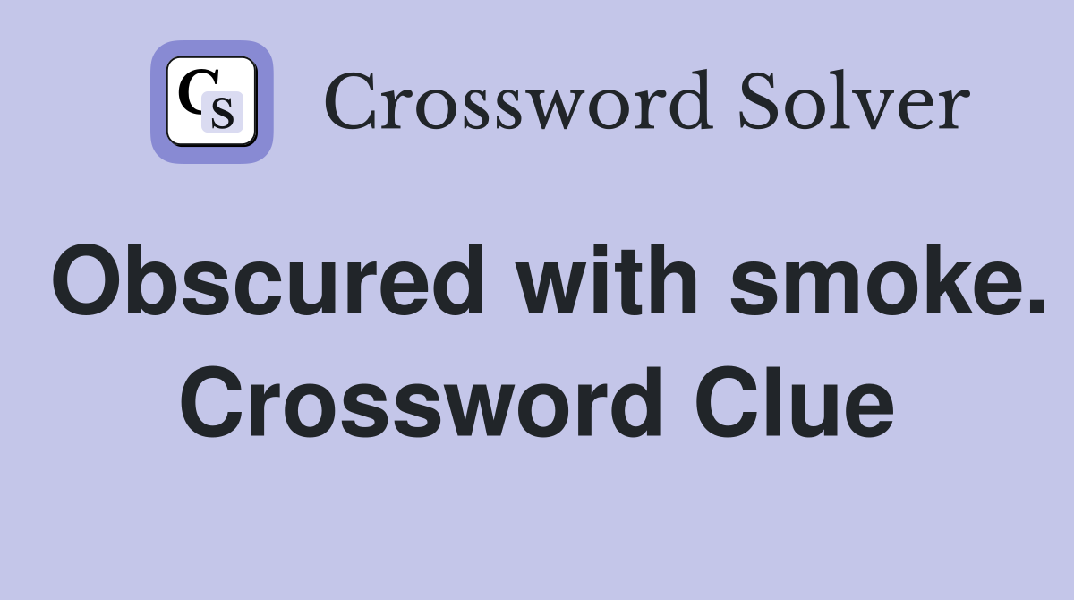 Obscured with smoke. Crossword Clue