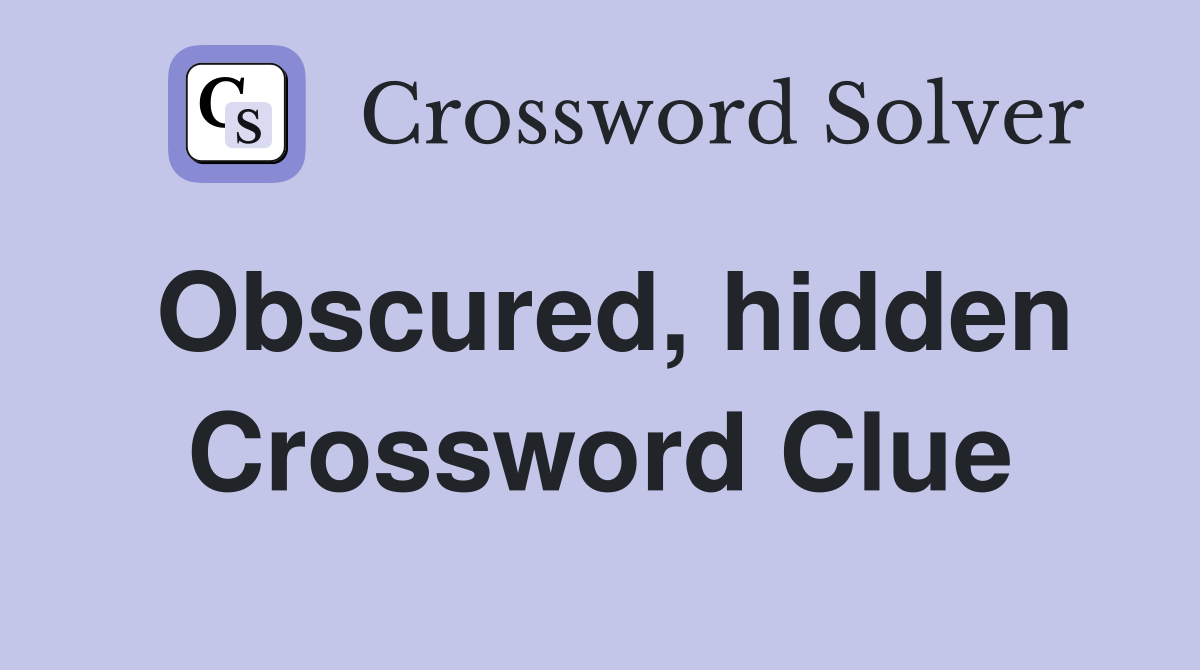 Obscured, hidden Crossword Clue