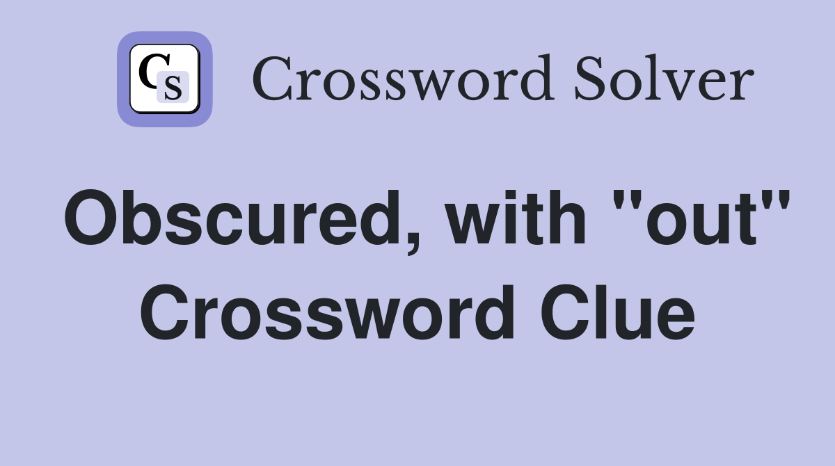 Obscured, with "out" Crossword Clue