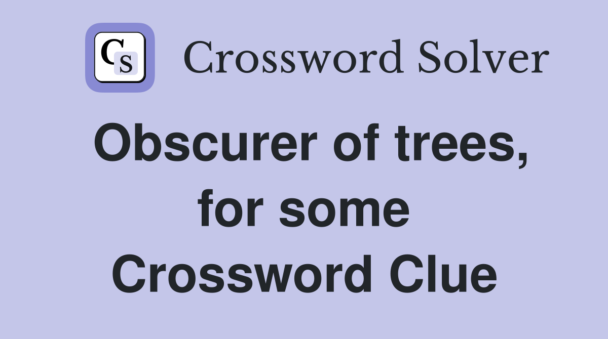 Obscurer of trees, for some Crossword Clue