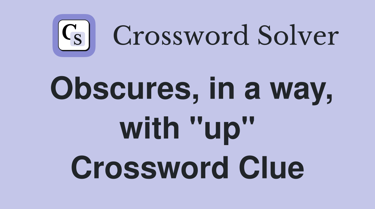 Obscures, in a way, with "up" Crossword Clue