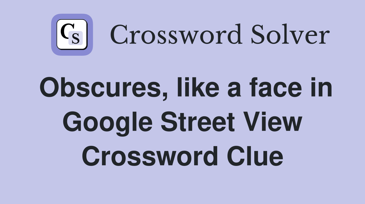 Obscures, like a face in Google Street View Crossword Clue