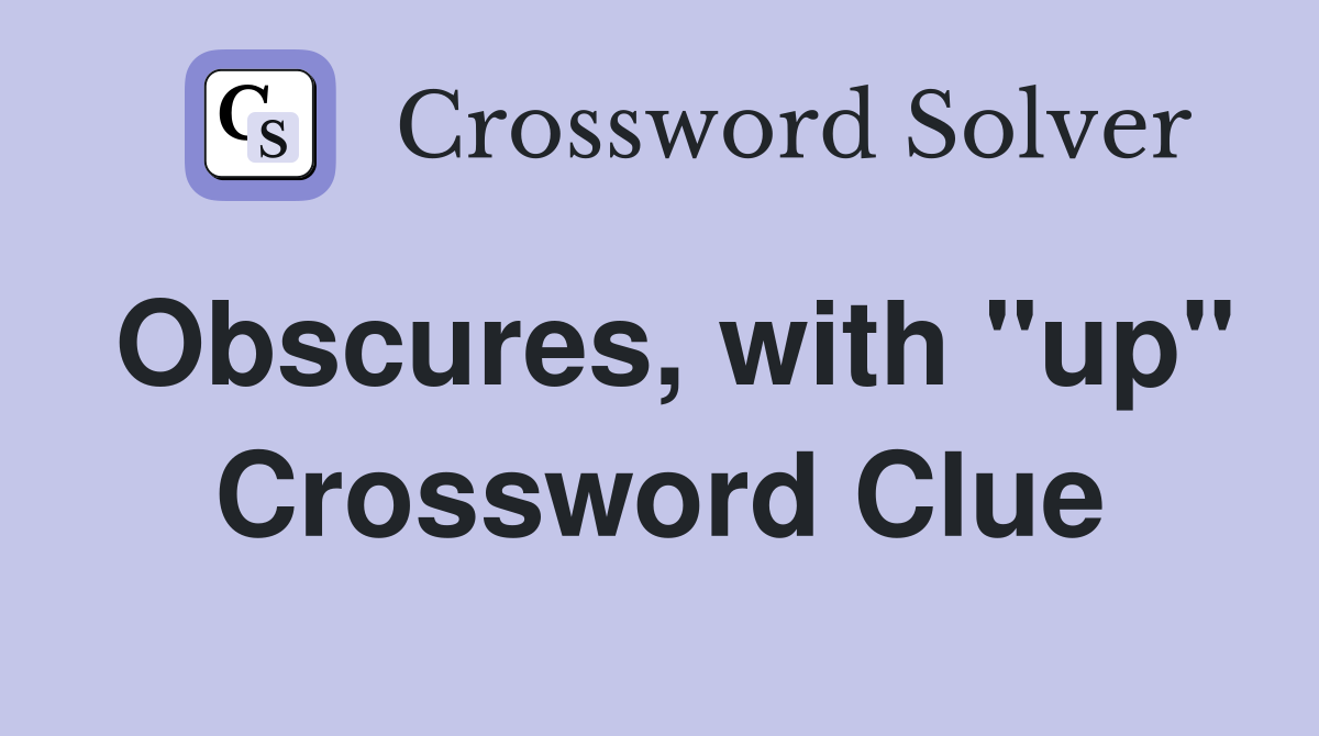 Obscures, with "up" Crossword Clue
