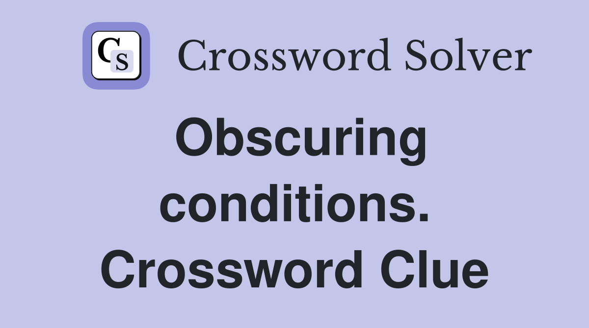 Obscuring conditions. Crossword Clue