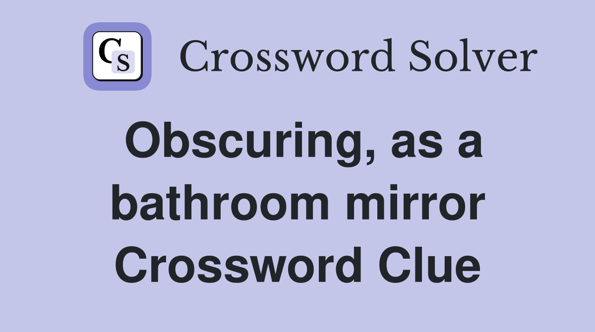 Obscuring, as a bathroom mirror Crossword Clue