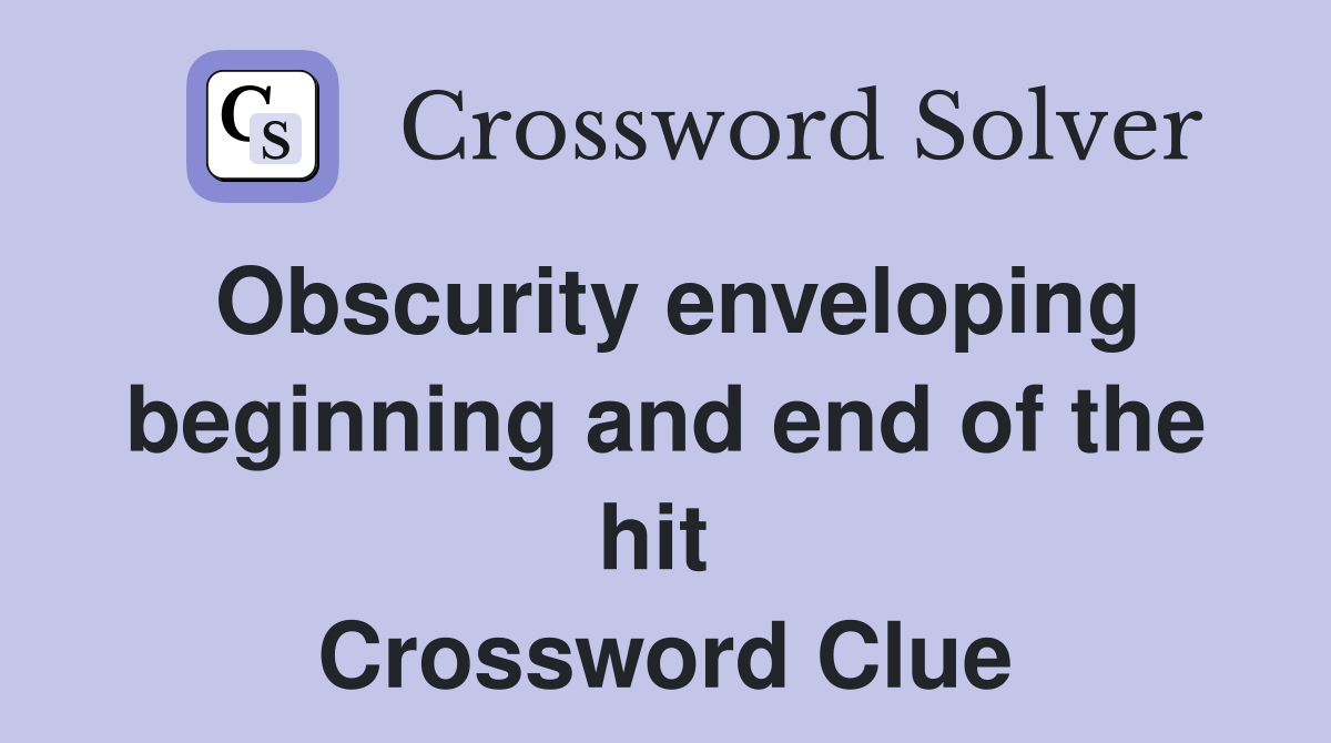 Obscurity enveloping beginning and end of the hit  Crossword Clue