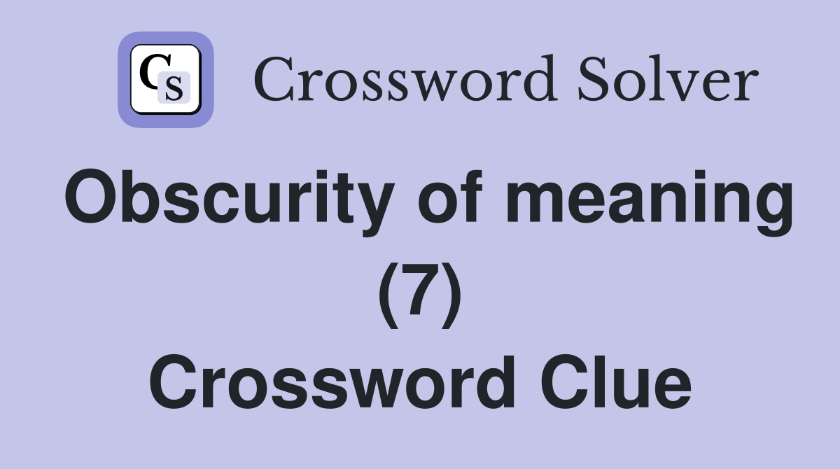 Obscurity of meaning (7) Crossword Clue