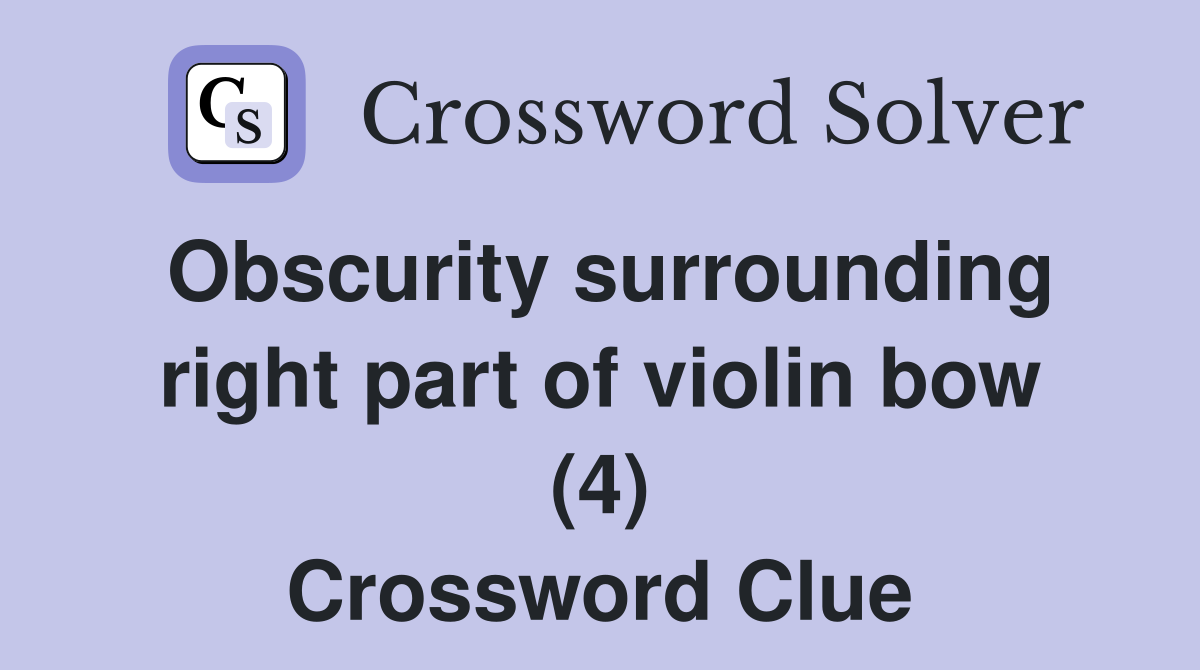 Obscurity surrounding right part of violin bow (4) Crossword Clue