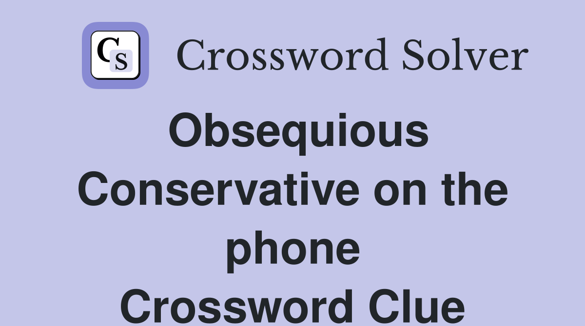 Obsequious Conservative on the phone Crossword Clue