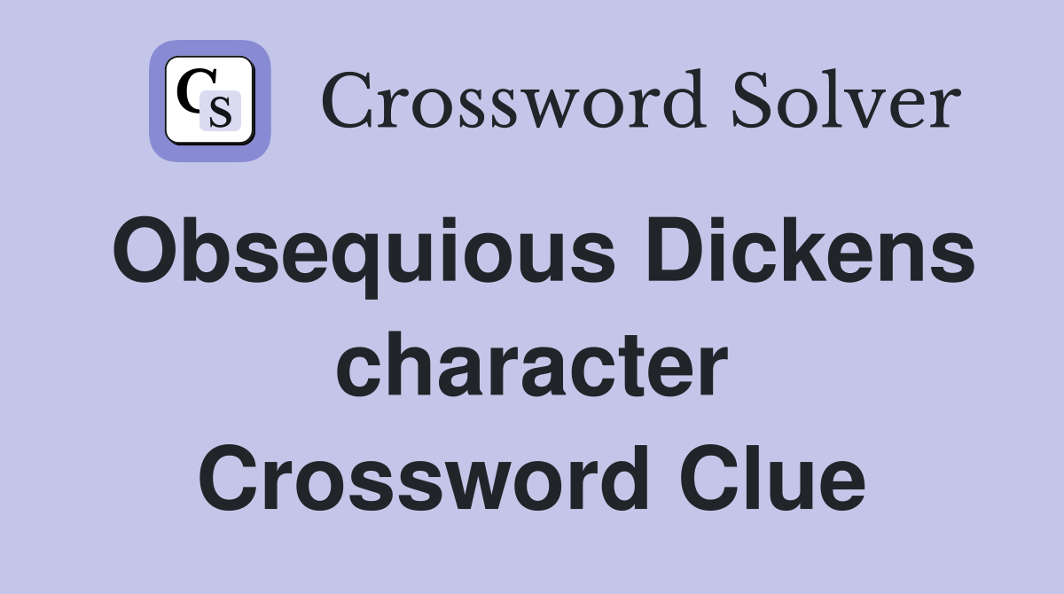 Obsequious Dickens character Crossword Clue