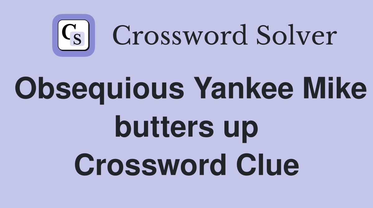 Obsequious Yankee Mike butters up Crossword Clue