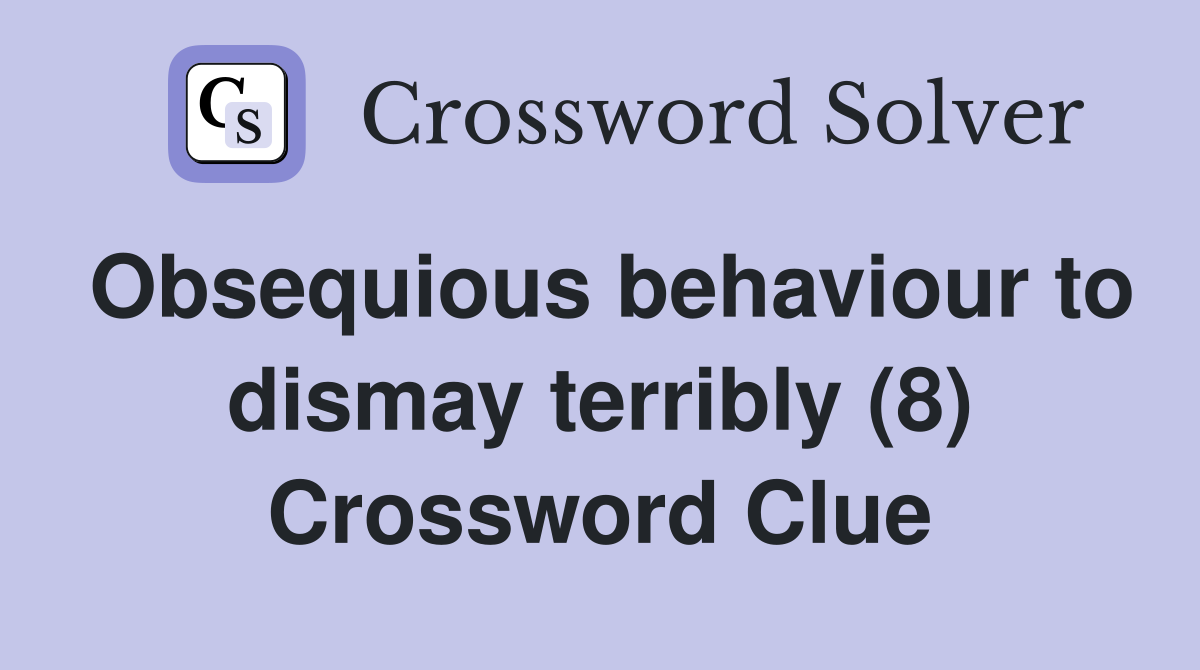 Obsequious behaviour to dismay terribly (8) Crossword Clue